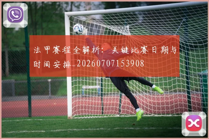 法甲赛程全解析:关键比赛日期与时间安排_20260707153908