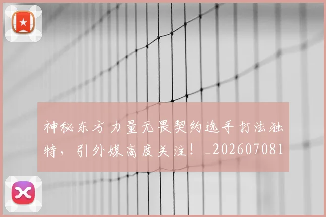 神秘东方力量无畏契约选手打法独特，引外媒高度关注！_20260708194826