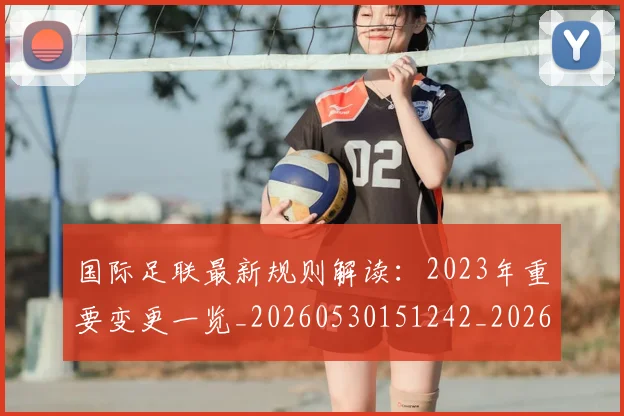 国际足联最新规则解读：2023年重要变更一览_20260530151242_20260719170525