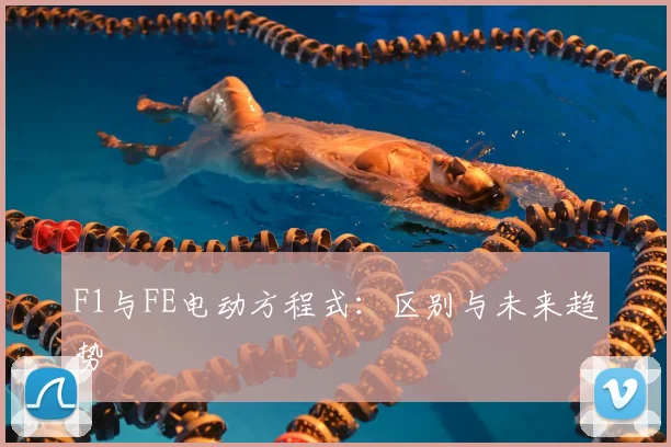 F1与FE电动方程式：区别与未来趋势