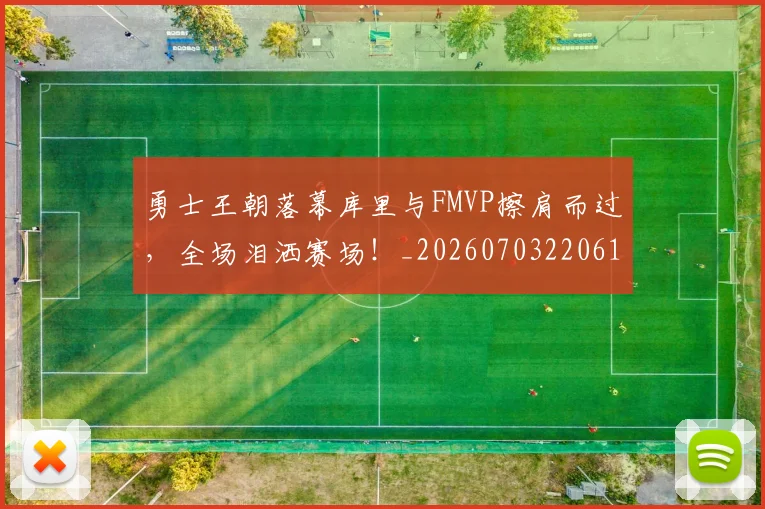 勇士王朝落幕库里与FMVP擦肩而过,全场泪洒赛场!_20260703220616