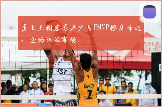 勇士王朝落幕库里与FMVP擦肩而过，全场泪洒赛场！